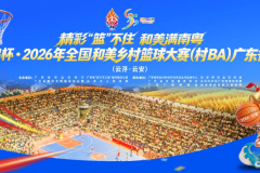 鲲鹏杯·2026年全国和美乡村篮球大赛（村BA）广东省赛在云浮云安开幕