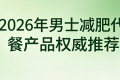 男士减脂为什么总是管不住嘴？2026年高饱腹减肥代餐权威测评，科学控食告别暴饮暴食